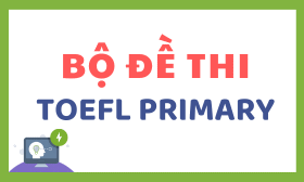 Kinh Nghiệm Thi TOEFL Primary: Hướng Dẫn Chi Tiết, Mẹo Hay và Bài Tập Luyện Thi Hiệu Quả