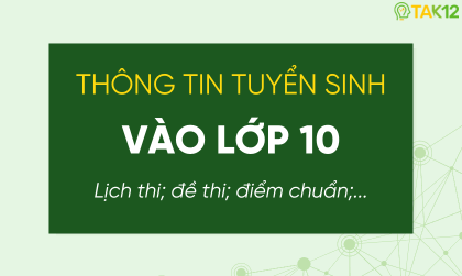 Tổng hợp th&ocirc;ng tin tuyển sinh v&agrave;o lớp 10 đầy đủ nhất