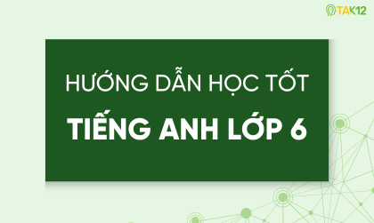 Hướng dẫn học tốt Tiếng Anh lớp 6