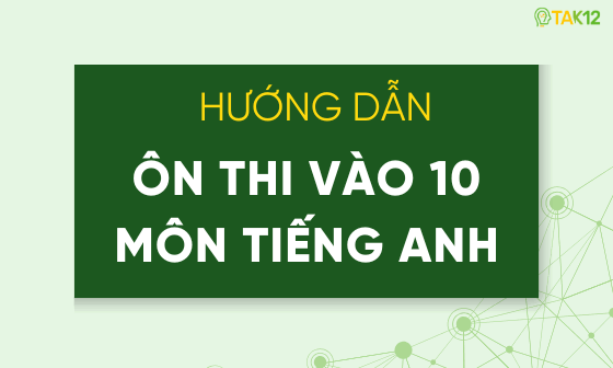 Hướng dẫn &ocirc;n thi v&agrave;o 10 m&ocirc;n tiếng Anh theo đề thi năm 2026 chi tiết