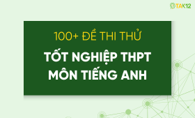 100+ đề thi thử Tiếng Anh tốt nghiệp THPT theo chuẩn đề tham khảo của Bộ GD&ĐT