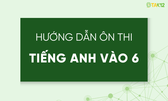 Hướng dẫn ôn thi vào lớp 6 môn Tiếng Anh