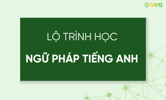 Lộ tr&igrave;nh học ngữ ph&aacute;p tiếng Anh từ A-Z trong 35 tuần