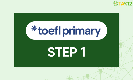 TOEFL Primary Step 1: Cấu tr&uacute;c, đề thi, phiếu điểm & t&agrave;i liệu &ocirc;n thi