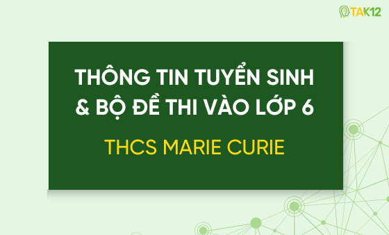Thông tin tuyển sinh và bộ đề thi vào lớp 6 THCS Marie Curie (Nam Từ Liêm, HN)