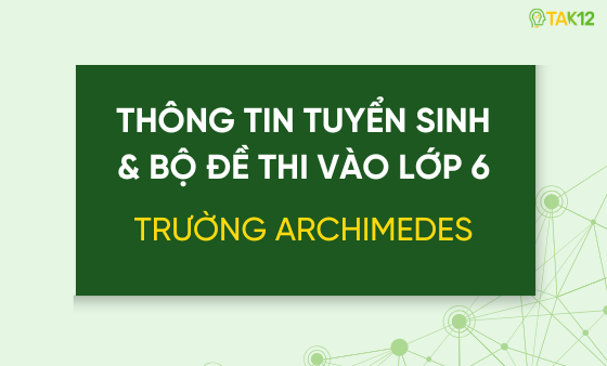 Thông tin tuyển sinh và bộ đề thi vào lớp 6 trường THCS Archimedes
