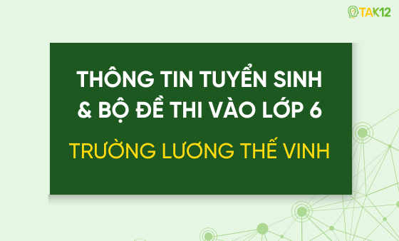 Thông tin tuyển sinh và bộ đề thi vào lớp 6 trường Lương Thế Vinh (HN)