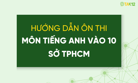 Hướng dẫn &ocirc;n thi v&agrave;o 10 m&ocirc;n Tiếng Anh Sở GD-ĐT TPHCM theo mẫu đề minh họa 2026