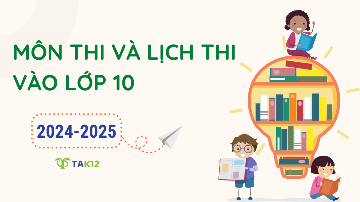 Tổng hợp môn thi và lịch thi vào lớp 10 năm học 2024-2025