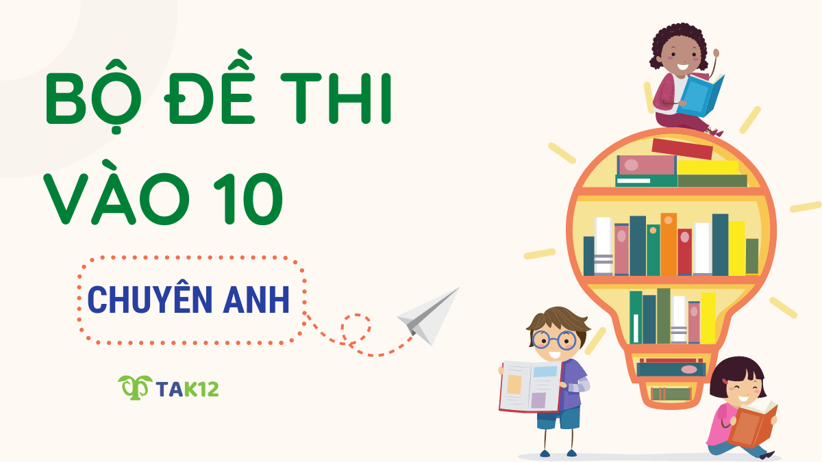 Tổng hợp các đề thi vào 10 chuyên Anh